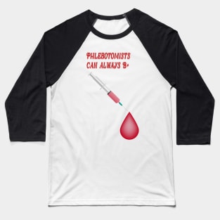 Phlebotomists Can Always Be Positive Baseball T-Shirt